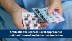 Antibiotic Resistance_ Novel Approaches and the Future of Anti-Infective Medicines