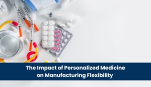 The Impact of Personalized Medicine on Manufacturing Flexibility